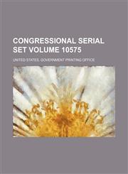 Congressional Serial Set Volume 10575,1154114716,9781154114713