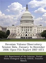 Hawaiian Volcano Observatory Seismic Data, January to December 2006 Open-File Report 2007-1073,1288745265,9781288745265