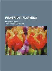 Fragrant Flowers; And Other Poems,1151084662,9781151084668