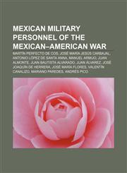 Mexican military personnel of the Mexican-American War Martín Perfecto de Cos, José María Jesús Carbajal, Antonio López de Santa Anna,1156740177,9781156740170