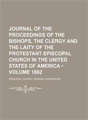 Journal of the Proceedings of the Bishops, the Clergy and the Laity of the Protestant Episcopal Church in the United States of America (Volume 1862),1151210714,9781151210715