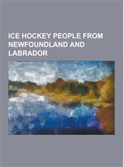 Ice Hockey People from Newfoundland and Labrador Adam Pardy, Alex Faulkner, Andy Sullivan, Bob Cole (Announcer), Bob Gladney, Brad Brown, Brian Gibbo,1230862412,9781230862415