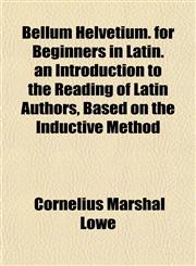 Bellum Helvetium. for Beginners in Latin. an Introduction to the Reading of Latin Authors, Based on the Inductive Method,1153296047,9781153296045