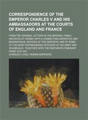 Correspondence of the Emperor Charles V and His Ambassadors at the Courts of England and France,1150062703,9781150062704
