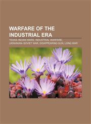 Warfare of the Industrial era Texas-Indian Wars, Industrial warfare, Ukrainian-Soviet War, Disappearing gun, Long War,1156798639,9781156798638