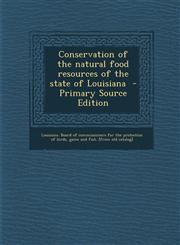 Conservation of the natural food resources of the state of Louisiana  - Primary Source Edition,1294858165,9781294858164