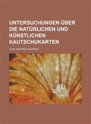 Untersuchungen Uber Die Naturlichen Und Kunstlichen Kautschukarten,1234637294,9781234637293