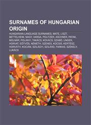 Surnames of Hungarian origin Hungarian-language surnames, Mate, Liszt, Bettelheim, Nagy, Varga, Politzer, Aschner, Patak, Molnár, Polányi,1233112422,9781233112425