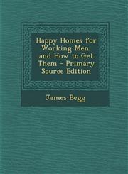 Happy Homes for Working Men, and How to Get Them,1287514022,9781287514022