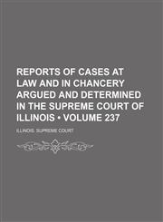 Reports of Cases at Law and in Chancery Argued and Determined in the Supreme Court of Illinois (Volume 237),1154220664,9781154220667