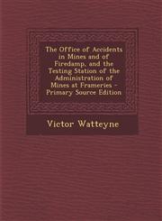Office of Accidents in Mines and of Firedamp, and the Testing Station of the Administration of Mines at Frameries,128760496X,9781287604969