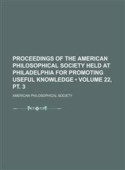 Proceedings of the American Philosophical Society Held at Philadelphia for Promoting Useful Knowledge (Volume 22, PT. 3),1235688895,9781235688898