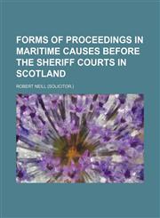 Forms of Proceedings in Maritime Causes Before the Sheriff Courts in Scotland,1150662808,9781150662805