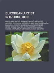 European artist Introduction Braco Dimitrijević, Branko Tomović, Alexander Antadze, Oleg Kulik, Mark Divo, Alex Somers, Leokadia Makarska-Cermak, Nikos Nikolaou, Damir Nikšić, Upper Rhenish Master, Charles Catteau, Emily Shanks,115754651X,9781157546511