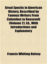 Great Epochs in American History, Described by Famous Writers From Columbus to Roosevelt (Volume 2); Ed., With Introductions and Explanatory,1152272136,9781152272132