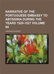 Narrative of the Portuguese embassy to Abyssinia during the years 1520-1527 Volume 64,1154794032,9781154794038