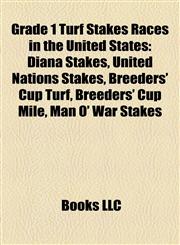 Grade 1 Turf Stakes Races in the United States Diana Stakes, United Nations Stakes, Breeders' Cup Turf, Breeders' Cup Mile, Man O' War Stakes,1155358740,9781155358741