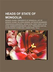 Heads of state of Mongolia Mongol khans, Presidents of Mongolia, List of Mongol Khans, Peljidiin Genden, Natsagiin Bagabandi,1158137079,9781158137077