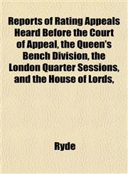 Reports of Rating Appeals Heard Before the Court of Appeal, the Queen's Bench Division, the London Quarter Sessions, and the House of Lords,,1152203606,9781152203600