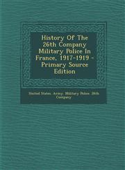 History Of The 26th Company Military Police In France, 1917-1919 - Primary Source Edition,1293090379,9781293090374
