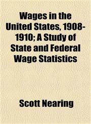 Wages in the United States, 1908-1910; A Study of State and Federal Wage Statistics,115210800X,9781152108004