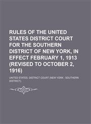 Rules of the United States District Court for the Southern District of New York, in Effect February 1, 1913 (Revised to October 2, 1916),1459067193,9781459067196