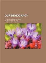 Our Democracy; Its Origins and Its Tasks,1151031011,9781151031013