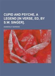 Cupid and Psyche, a Legend [In Verse, Ed, by S.W. Singer],1230380019,9781230380018