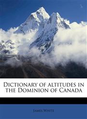 Dictionary of altitudes in the Dominion of Canada,1178363929,9781178363920