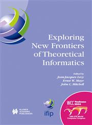 Exploring New Frontiers of Theoretical Informatics IFIP 18th World Computer Congress TC1 3rd International Conference on Theoretical Computer Science (TCS2004) 22–27 August 2004 Toulouse, France 1st Edition,1402081405,9781402081408
