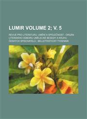Lumir Volume 2; v. 5; revue pro literaturu, umění a společnost  orgán literáního odboru Umělecké besedy a Kruhu českých spisovatelů  belletristický tydenník,1231151757,9781231151754