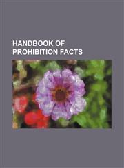 Handbook of prohibition facts,1130669432,9781130669435