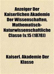 Anzeiger Der Kaiserlichen Akademie Der Wissenschaften, Mathematisch-Naturwissenschaftliche Classe (v.15 (1878)),1153289822,9781153289825