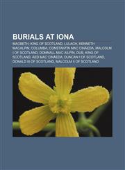 Burials at Iona Macbeth, King of Scotland, Lulach, Kenneth MacAlpin, Columba, Constantín mac Cináeda, Malcolm I of Scotland,1233084933,9781233084937
