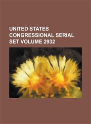 United States Congressional Serial Set Volume 2932,1234064502,9781234064501
