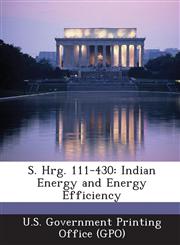S. Hrg. 111-430 Indian Energy and Energy Efficiency,1289375593,9781289375591
