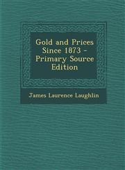 Gold and Prices Since 1873 - Primary Source Edition,1295664542,9781295664542