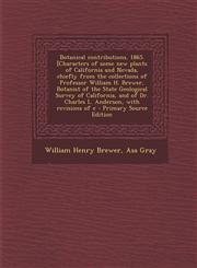 Botanical Contributions. 1865. [Characters of Some New Plants of California and Nevada, Chiefly from the Collections of Professor William H. Brewer, B,1287616399,9781287616399