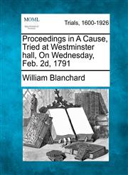 Proceedings in A Cause, Tried at Westminster hall, On Wednesday, Feb. 2d, 1791,1275075614,9781275075610