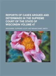 Reports of Cases Argued and Determined in the Supreme Court of the State of Wisconsin Volume 47,1155024648,9781155024646