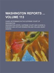 Washington Reports ; Cases Determined in the Supreme Court of Washington Volume 113,123423145X,9781234231453