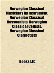 Norwegian Classical Musicians by Instrument Norwegian Classical Bassoonists, Norwegian Classical Cellists, Norwegian Classical Clarinetists,1157894062,9781157894063