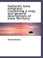 Galland's Iowa emigrant containing a map, and general descriptions of Iowa Territory,1117399451,9781117399454