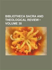 Bibliotheca Sacra and Theological Review (Volume 30),1153920387,9781153920384