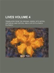 Lives; Translated from the original Greek, with notes, historical and critical, and a life of Plutarch Volume 4,1154194841,9781154194845