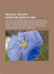 Musical groups disestablished in 1982 The Slits, Captain Beefheart, Klaatu, The Jam, Japan, The Shirelles, Blondie, Skids, Adam and the Ants,1155633504,9781155633503