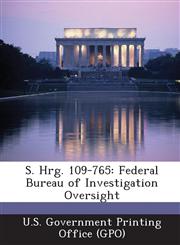 S. Hrg. 109-765 Federal Bureau of Investigation Oversight,1287377688,9781287377689