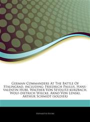 Articles On German Commanders At The Battle Of Stalingrad, including Friedrich Paulus, Hans-valentin Hube, Walther Von Seydlitz-kurzbach, Wolf-dietrich Wilcke, Arno Von Lenski, Arthur Schmidt (soldier),1242556095,9781242556098