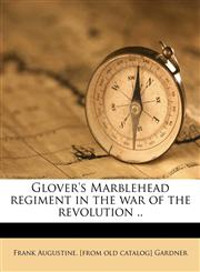 Glover's Marblehead regiment in the war of the revolution ..,1175529745,9781175529749