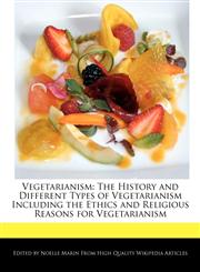 Vegetarianism The History and Different Types of Vegetarianism Including the Ethics and Religious Reasons for Vegetarianism,1241724695,9781241724696